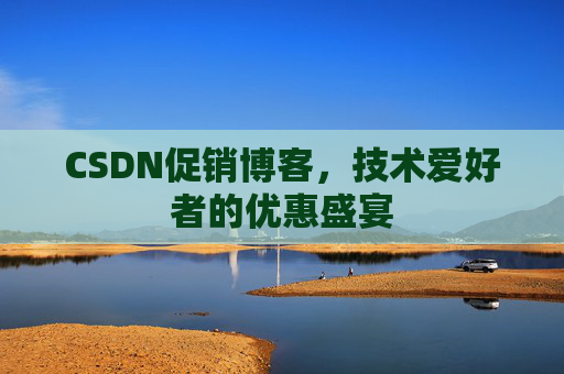 CSDN促销博客，技术爱好者的优惠盛宴